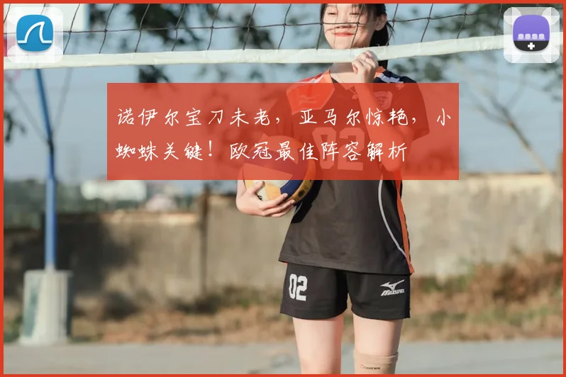 诺伊尔宝刀未老，亚马尔惊艳，小蜘蛛关键！欧冠最佳阵容解析
