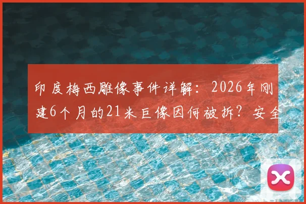 印度梅西雕像事件详解:2026年刚建6个月的21米巨像因何被拆?安全、造价与后续影响全解析